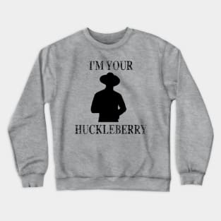 I'm Your Huckleberry Crewneck Sweatshirt